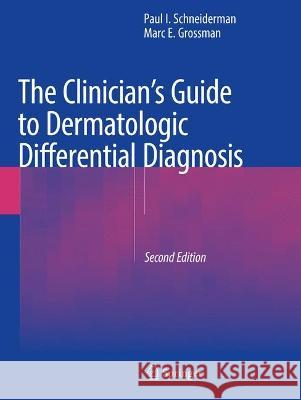 The Clinician's Guide to Dermatologic Differential Diagnosis Paul I. Schneiderman, Marc E. Grossman 9783030635282