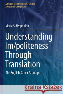 Understanding Im/Politeness Through Translation: The English-Greek Paradigm Sidiropoulou, Maria 9783030635329 Springer