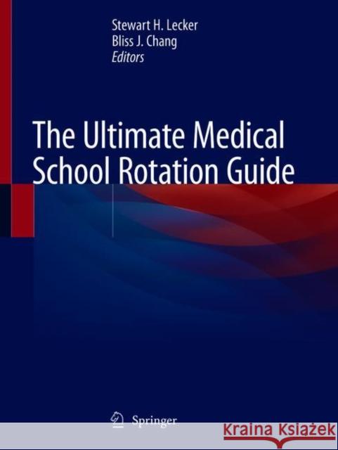 The Ultimate Medical School Rotation Guide Stewart H. Lecke Bliss J. Chang 9783030635596 Springer