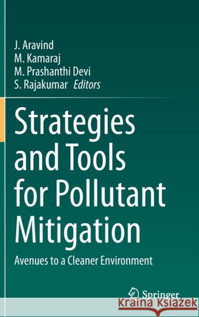 Strategies and Tools for Pollutant Mitigation: Avenues to a Cleaner Environment J. Aravind M. Kamaraj M. Prashanthi 9783030635749 Springer