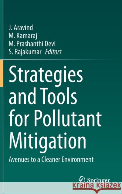 Strategies and Tools for Pollutant Mitigation: Avenues to a Cleaner Environment J. Aravind M. Kamaraj M. Prashanthi 9783030635749