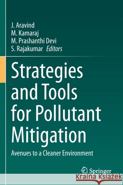 Strategies and Tools for Pollutant Mitigation: Avenues to a Cleaner Environment J. Aravind M. Kamaraj M. Prashanth 9783030635770 Springer