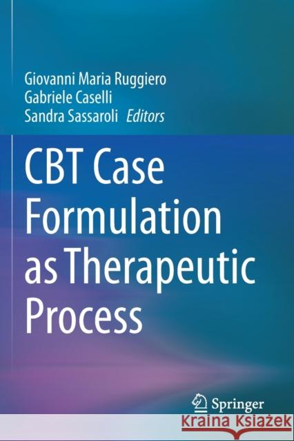CBT Case Formulation as Therapeutic Process Giovanni Maria Ruggiero Gabriele Caselli Sandra Sassaroli 9783030635893