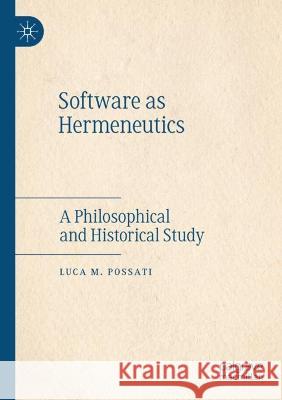 Software as Hermeneutics Luca M. Possati 9783030636128 Springer International Publishing
