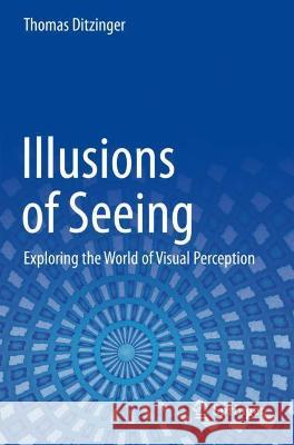 Illusions of Seeing: Exploring the World of Visual Perception Thomas Ditzinger   9783030636371 Springer Nature Switzerland AG