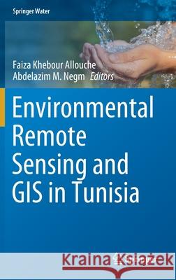 Environmental Remote Sensing and GIS in Tunisia Faiza Khebou Abdelazim Negm 9783030636678 Springer