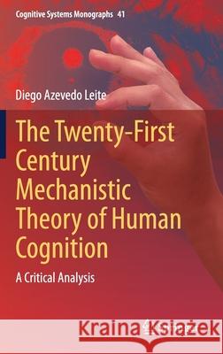 The Twenty-First Century Mechanistic Theory of Human Cognition: A Critical Analysis Diego Azevedo Leite 9783030636791 Springer