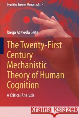 The Twenty-First Century Mechanistic Theory of Human Cognition: A Critical Analysis Diego Azevedo Leite 9783030636821 Springer