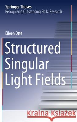 Structured Singular Light Fields Eileen Otte 9783030637149 Springer