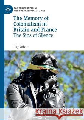 The Memory of Colonialism in Britain and France: The Sins of Silence Lotem, Itay 9783030637217 Springer International Publishing