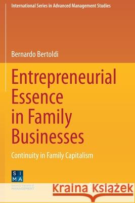 Entrepreneurial Essence in Family Businesses: Continuity in Family Capitalism Bernardo Bertoldi 9783030637446