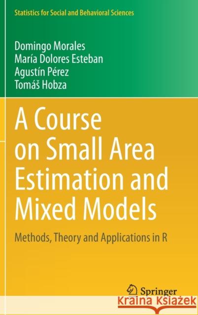 A Course on Small Area Estimation and Mixed Models: Methods, Theory and Applications in R Domingo Morales Mar 9783030637569 Springer
