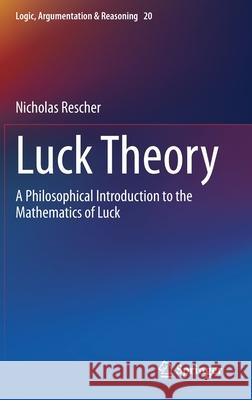 Luck Theory: A Philosophical Introduction to the Mathematics of Luck Nicholas Rescher 9783030637798 Springer