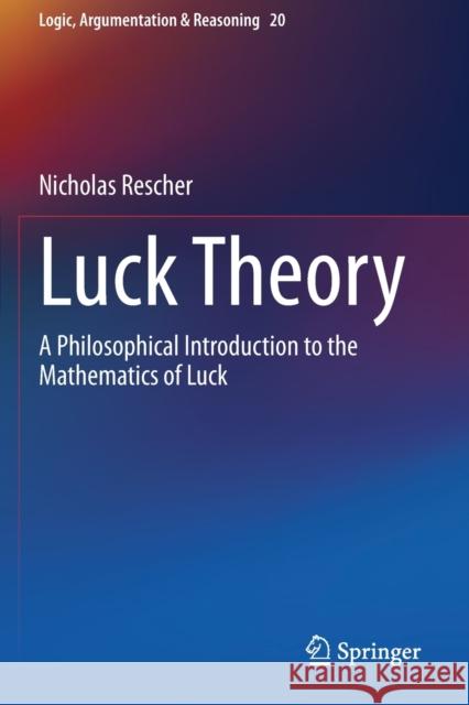 Luck Theory: A Philosophical Introduction to the Mathematics of Luck Rescher, Nicholas 9783030637828 Springer International Publishing