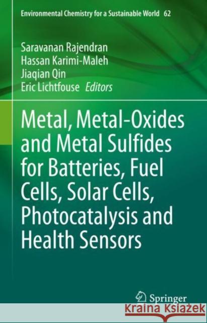 Metal, Metal-Oxides and Metal Sulfides for Batteries, Fuel Cells, Solar Cells, Photocatalysis and Health Sensors Saravanan Rajendran Hassan Karimi-Maleh Jiaqian Qin 9783030637903