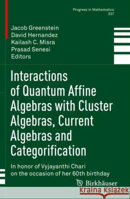 Interactions of Quantum Affine Algebras with Cluster Algebras, Current Algebras and Categorification: In honor of Vyjayanthi Chari on the occasion of her 60th birthday  9783030638511 Springer Nature Switzerland AG