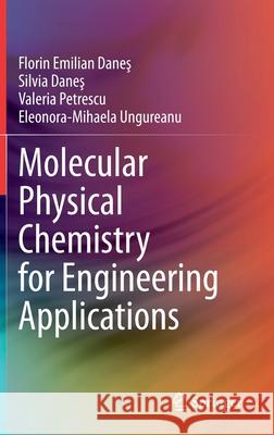 Molecular Physical Chemistry for Engineering Applications Florin Emilian Danes Silvia Danes Valeria Petrescu 9783030638955