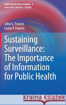 Sustaining Surveillance: The Importance of Information for Public Health John Francis Leslie Francis 9783030639266 Springer