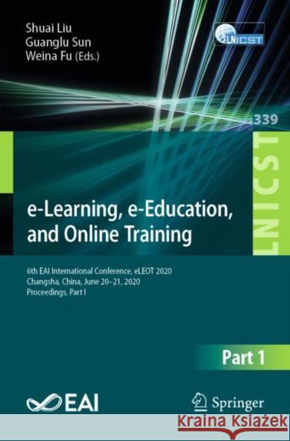 E-Learning, E-Education, and Online Training: 6th Eai International Conference, Eleot 2020, Changsha, China, June 20-21, 2020, Proceedings, Part I Liu, Shuai 9783030639518