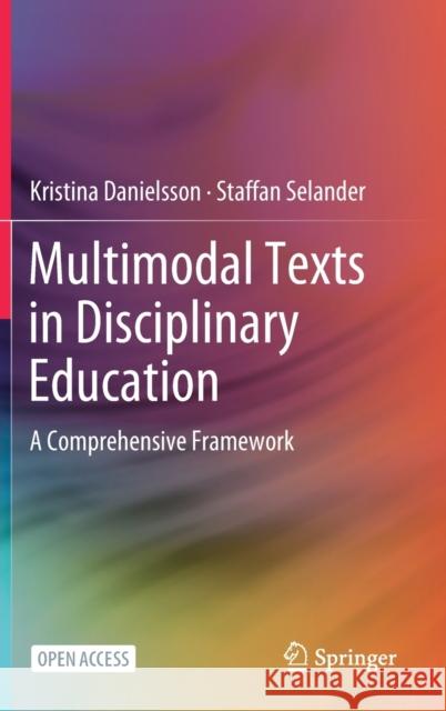 Multimodal Texts in Disciplinary Education: A Comprehensive Framework Kristina Danielsson Staffan Selander 9783030639587 Springer