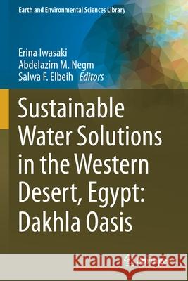 Sustainable Water Solutions in the Western Desert, Egypt: Dakhla Oasis Erina Iwasaki Abdelazim M. Negm Salwa F. Elbeih 9783030640071 Springer