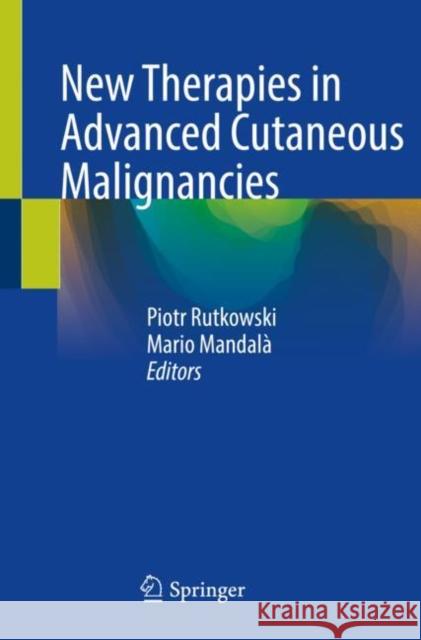 New Therapies in Advanced Cutaneous Malignancies  9783030640118 Springer International Publishing