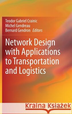 Network Design with Applications to Transportation and Logistics Teodor Crainic Michel Gendreau Bernard Gendron 9783030640170 Springer