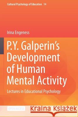 P.Y. Galperin's Development of Human Mental Activity: Lectures in Educational Psychology Irina Engeness 9783030640248