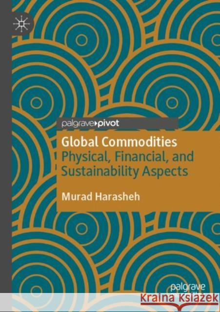 Global Commodities: Physical, Financial, and Sustainability Aspects Harasheh, Murad 9783030640286 Springer International Publishing