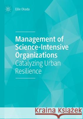 Management of Science-Intensive Organizations: Catalyzing Urban Resilience Ellie Okada 9783030640446 Palgrave MacMillan