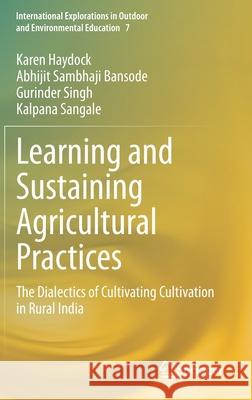 Learning and Sustaining Agricultural Practices: The Dialectics of Cultivating Cultivation in Rural India Haydock, Karen 9783030640644 Springer