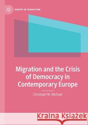 Migration and the Crisis of Democracy in Contemporary Europe Christoph M. Michael 9783030640712 Palgrave MacMillan