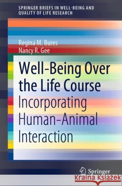 Well-Being Over the Life Course: Incorporating Human-Animal Interaction Regina M. Bures Nancy R. Gee 9783030640842 Springer