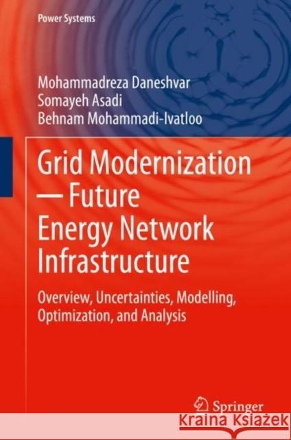Grid Modernization ─ Future Energy Network Infrastructure: Overview, Uncertainties, Modelling, Optimization, and Analysis Daneshvar, Mohammadreza 9783030640989 Springer
