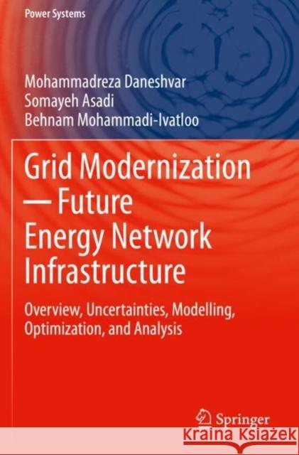 Grid Modernization ─ Future Energy Network Infrastructure: Overview, Uncertainties, Modelling, Optimization, and Analysis Daneshvar, Mohammadreza 9783030641016 Springer International Publishing