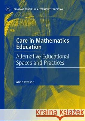 Care in Mathematics Education: Alternative Educational Spaces and Practices Anne Watson 9783030641139