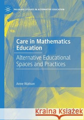 Care in Mathematics Education: Alternative Educational Spaces and Practices Watson, Anne 9783030641160 Springer International Publishing