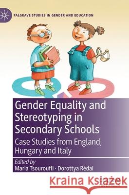 Gender Equality and Stereotyping in Secondary Schools: Case Studies from England, Hungary and Italy Maria Tsouroufli Dorottya R 9783030641252 Palgrave MacMillan