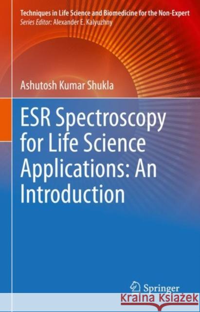 Esr Spectroscopy for Life Science Applications: An Introduction Ashutosh Kumar Shukla 9783030641979 Springer