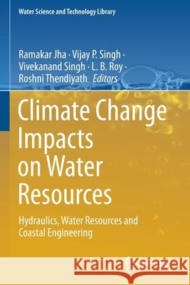 Climate Change Impacts on Water Resources: Hydraulics, Water Resources and Coastal Engineering Jha, Ramakar 9783030642044