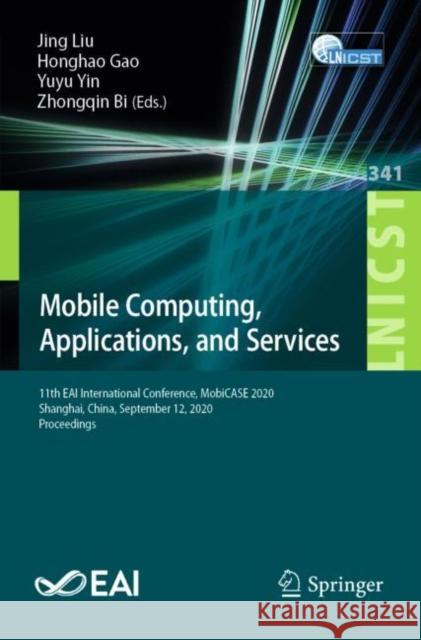 Mobile Computing, Applications, and Services: 11th Eai International Conference, Mobicase 2020, Shanghai, China, September 12, 2020, Proceedings Jing Liu Honghao Gao Yuyu Yin 9783030642136 Springer