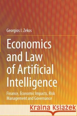 Economics and Law of Artificial Intelligence: Finance, Economic Impacts, Risk Management and Governance Georgios I. Zekos 9783030642563 Springer