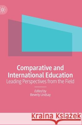 Comparative and International Education: Leading Perspectives from the Field Beverly Lindsay 9783030642891