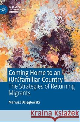 Coming Home to an (Un)Familiar Country: The Strategies of Returning Migrants Mariusz Dzięglewski 9783030642952 Palgrave MacMillan