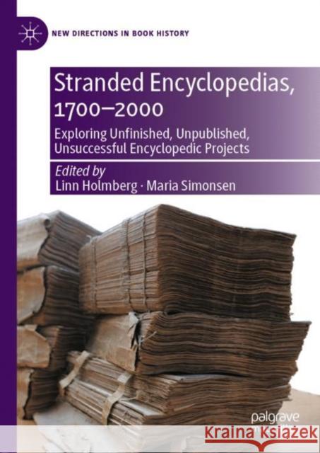 Stranded Encyclopedias, 1700-2000: Exploring Unfinished, Unpublished, Unsuccessful Encyclopedic Projects Linn Holmberg Maria Simonsen 9783030642990 Palgrave MacMillan