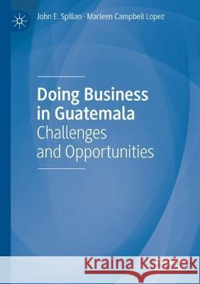 Doing Business in Guatemala: Challenges and Opportunities Spillan, John E. 9783030643065 Springer International Publishing