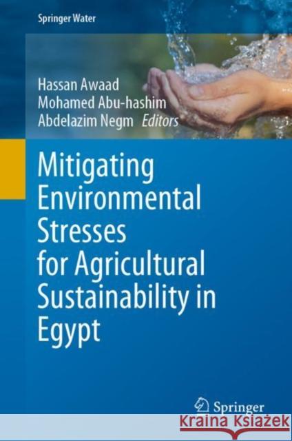 Mitigating Environmental Stresses for Agricultural Sustainability in Egypt Hassan Awaad Mohamed Abu-Hashim Abdelazim Negm 9783030643225 Springer