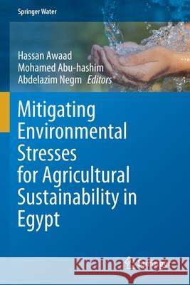Mitigating Environmental Stresses for Agricultural Sustainability in Egypt Hassan Awaad Mohamed Abu-Hashim Abdelazim Negm 9783030643256 Springer