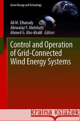 Control and Operation of Grid-Connected Wind Energy Systems Ali M. Eltamaly Almoataz Y. Abdelaziz Ahmed G. Abo-Khalil 9783030643355