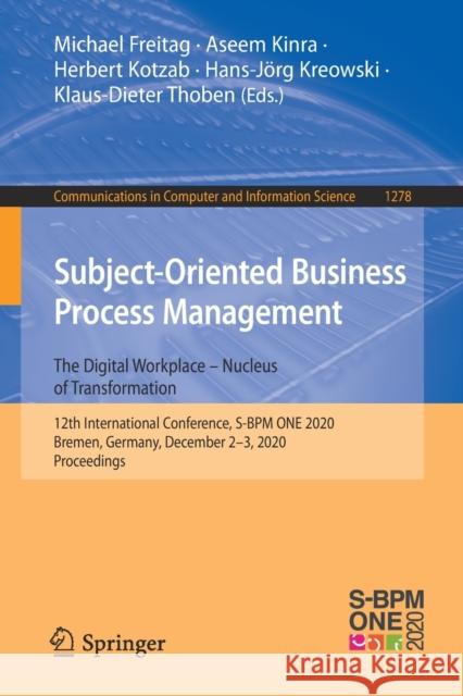 Subject-Oriented Business Process Management. the Digital Workplace - Nucleus of Transformation: 12th International Conference, S-Bpm One 2020, Bremen Freitag, Michael 9783030643508 Springer